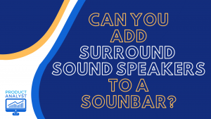 Can You Add Surround Sound Speakers to a Soundbar